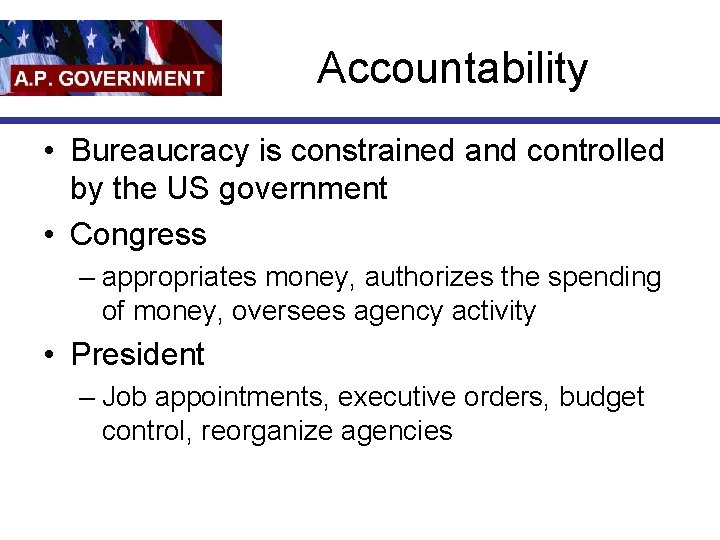 Accountability • Bureaucracy is constrained and controlled by the US government • Congress –