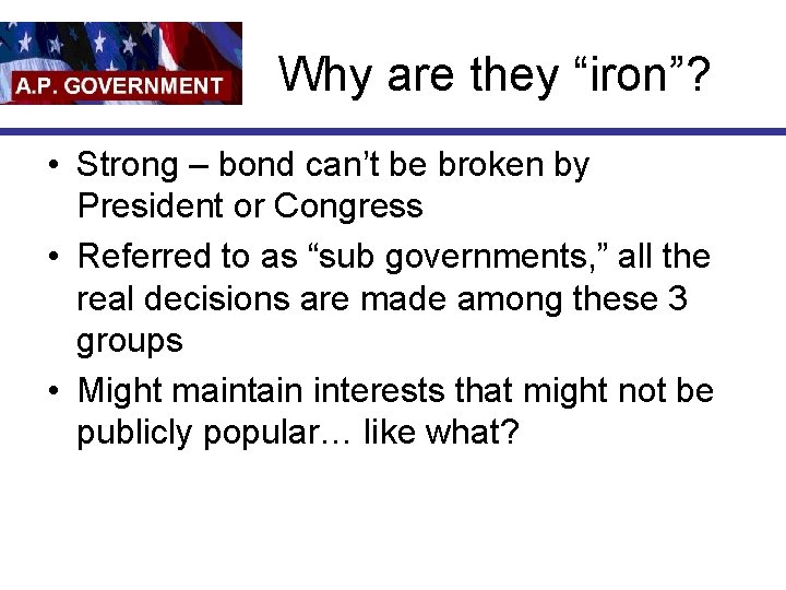 Why are they “iron”? • Strong – bond can’t be broken by President or