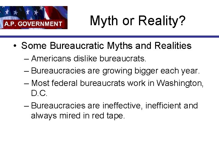 Myth or Reality? • Some Bureaucratic Myths and Realities – Americans dislike bureaucrats. –