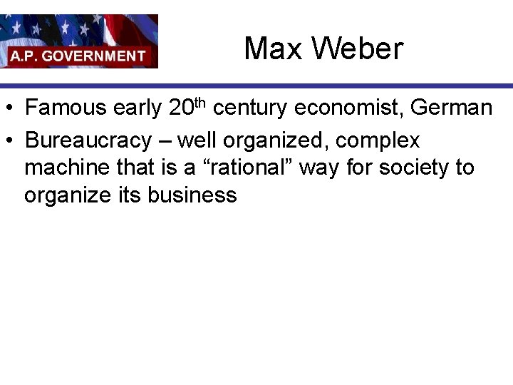 Max Weber • Famous early 20 th century economist, German • Bureaucracy – well