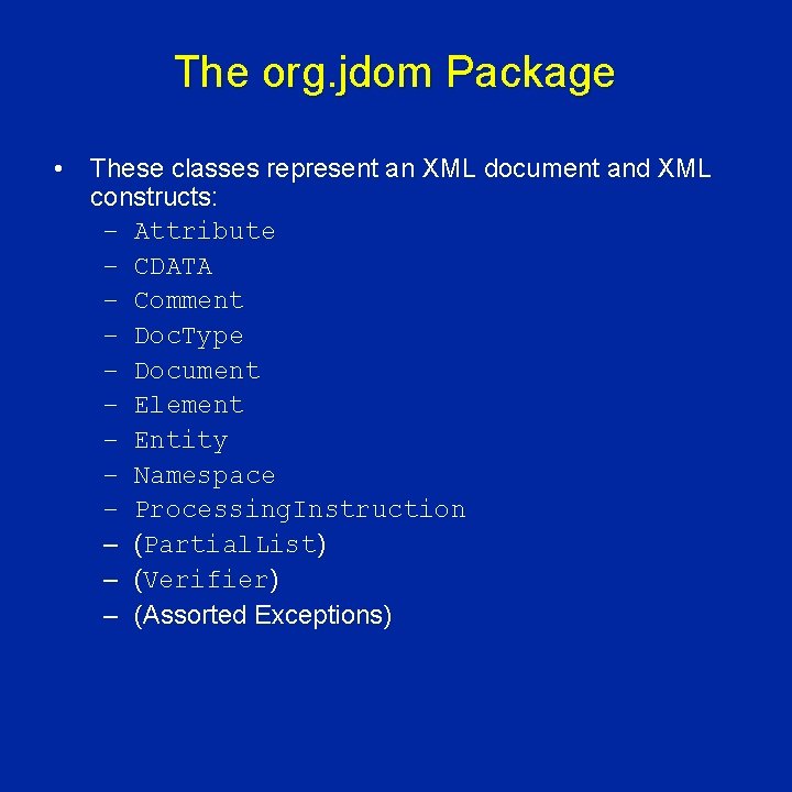 The org. jdom Package • These classes represent an XML document and XML constructs: