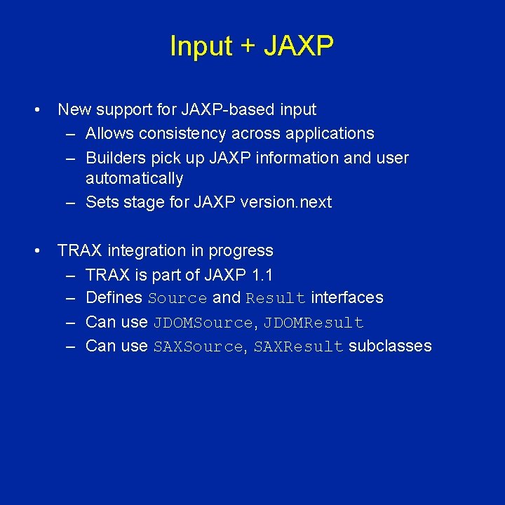 Input + JAXP • New support for JAXP-based input – Allows consistency across applications