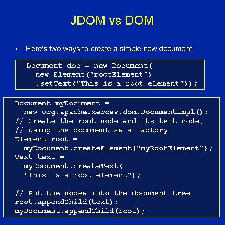 JDOM vs DOM • Here's two ways to create a simple new document: Document