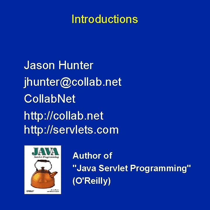 Introductions Jason Hunter jhunter@collab. net Collab. Net http: //collab. net http: //servlets. com Author