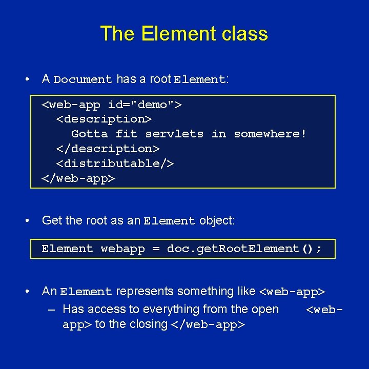 The Element class • A Document has a root Element: <web-app id="demo"> <description> Gotta