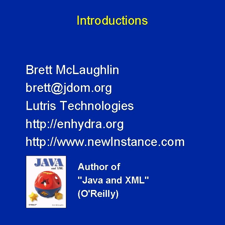 Introductions Brett Mc. Laughlin brett@jdom. org Lutris Technologies http: //enhydra. org http: //www. new.