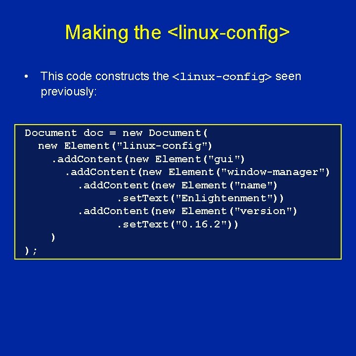 Making the <linux-config> • This code constructs the <linux-config> seen previously: Document doc =