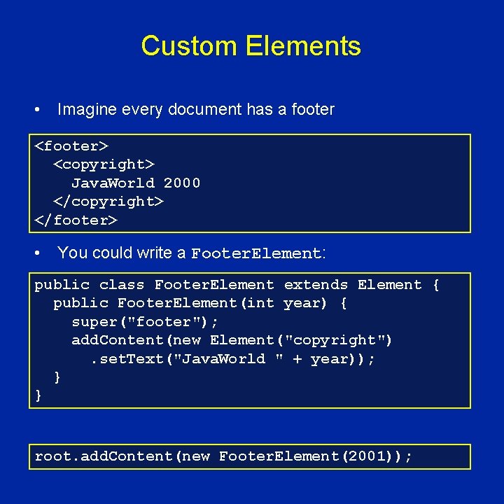 Custom Elements • Imagine every document has a footer <footer> <copyright> Java. World 2000