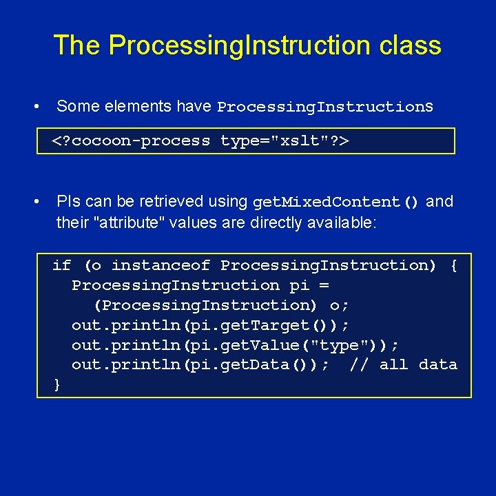 The Processing. Instruction class • Some elements have Processing. Instructions <? cocoon-process type="xslt"? >