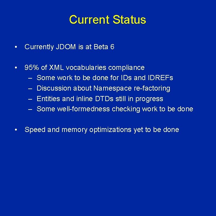 Current Status • Currently JDOM is at Beta 6 • 95% of XML vocabularies