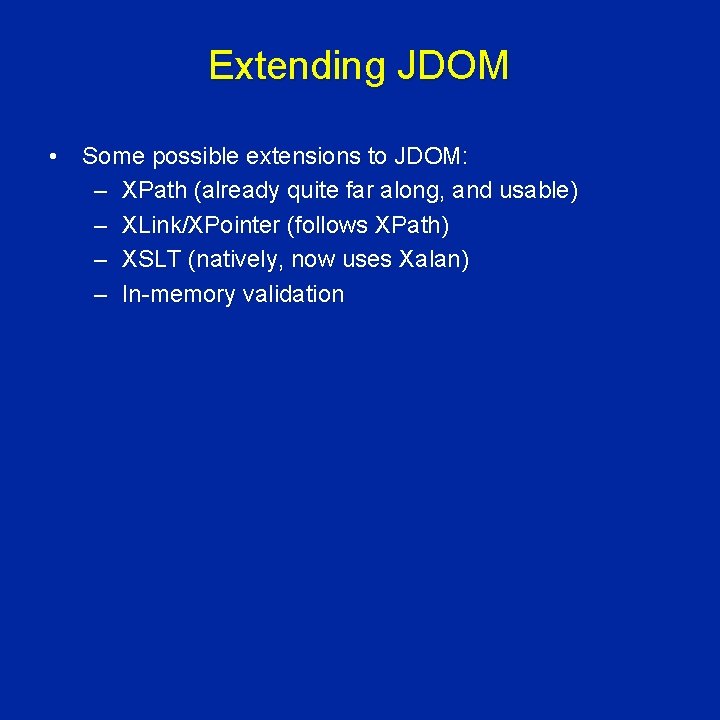 Extending JDOM • Some possible extensions to JDOM: – XPath (already quite far along,