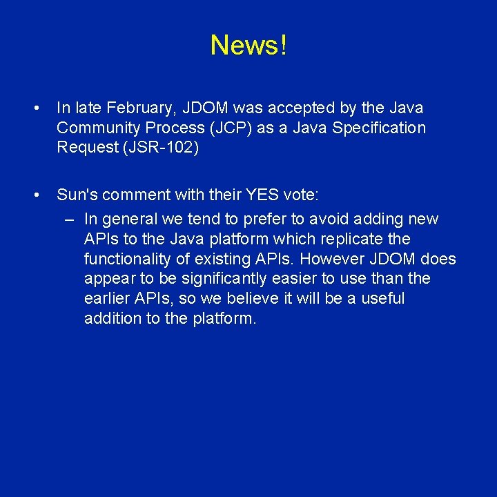 News! • In late February, JDOM was accepted by the Java Community Process (JCP)
