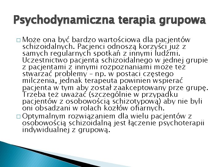 Psychodynamiczna terapia grupowa � Może ona być bardzo wartościowa dla pacjentów schizoidalnych. Pacjenci odnoszą