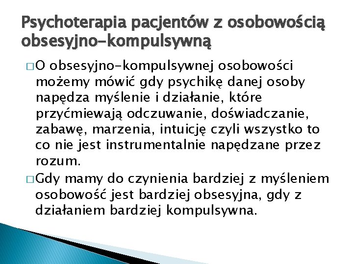 Psychoterapia pacjentów z osobowością obsesyjno-kompulsywną �O obsesyjno-kompulsywnej osobowości możemy mówić gdy psychikę danej osoby