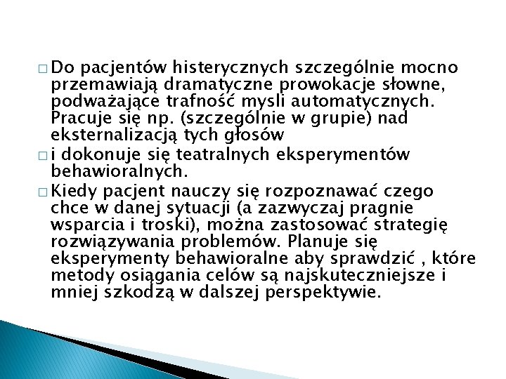 � Do pacjentów histerycznych szczególnie mocno przemawiają dramatyczne prowokacje słowne, podważające trafność mysli automatycznych.