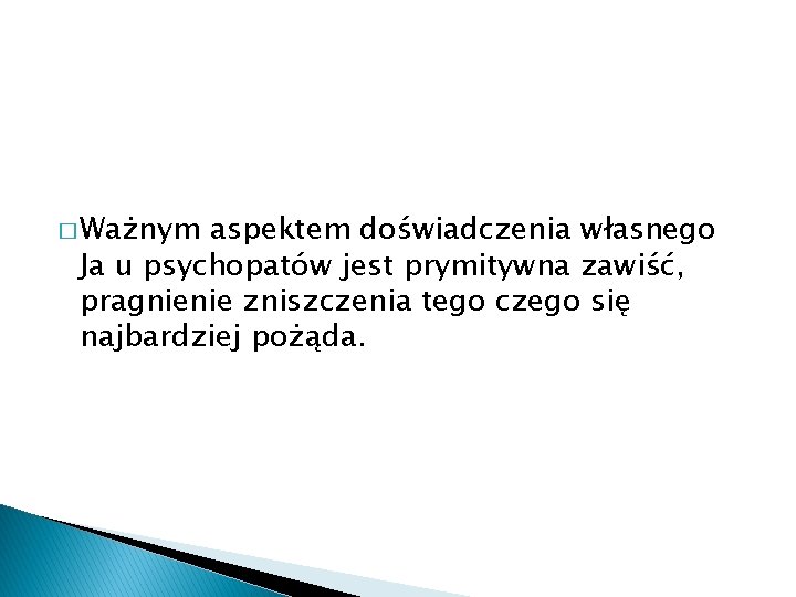 � Ważnym aspektem doświadczenia własnego Ja u psychopatów jest prymitywna zawiść, pragnienie zniszczenia tego