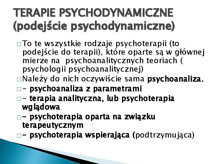 TERAPIE PSYCHODYNAMICZNE (podejście psychodynamiczne) � To te wszystkie rodzaje psychoterapii (to podejście do terapii),