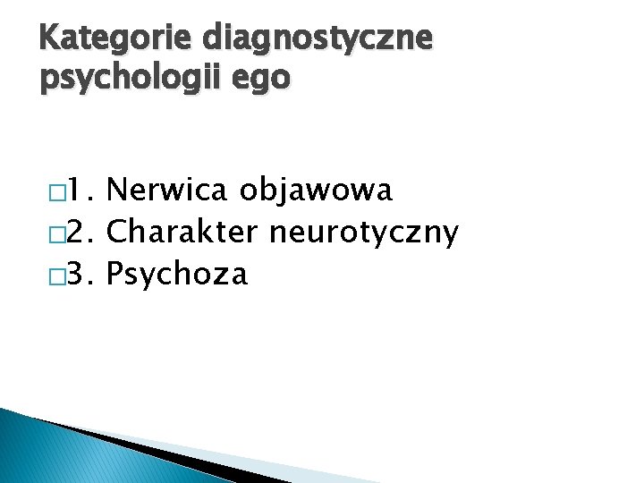 Kategorie diagnostyczne psychologii ego � 1. Nerwica objawowa � 2. Charakter neurotyczny � 3.
