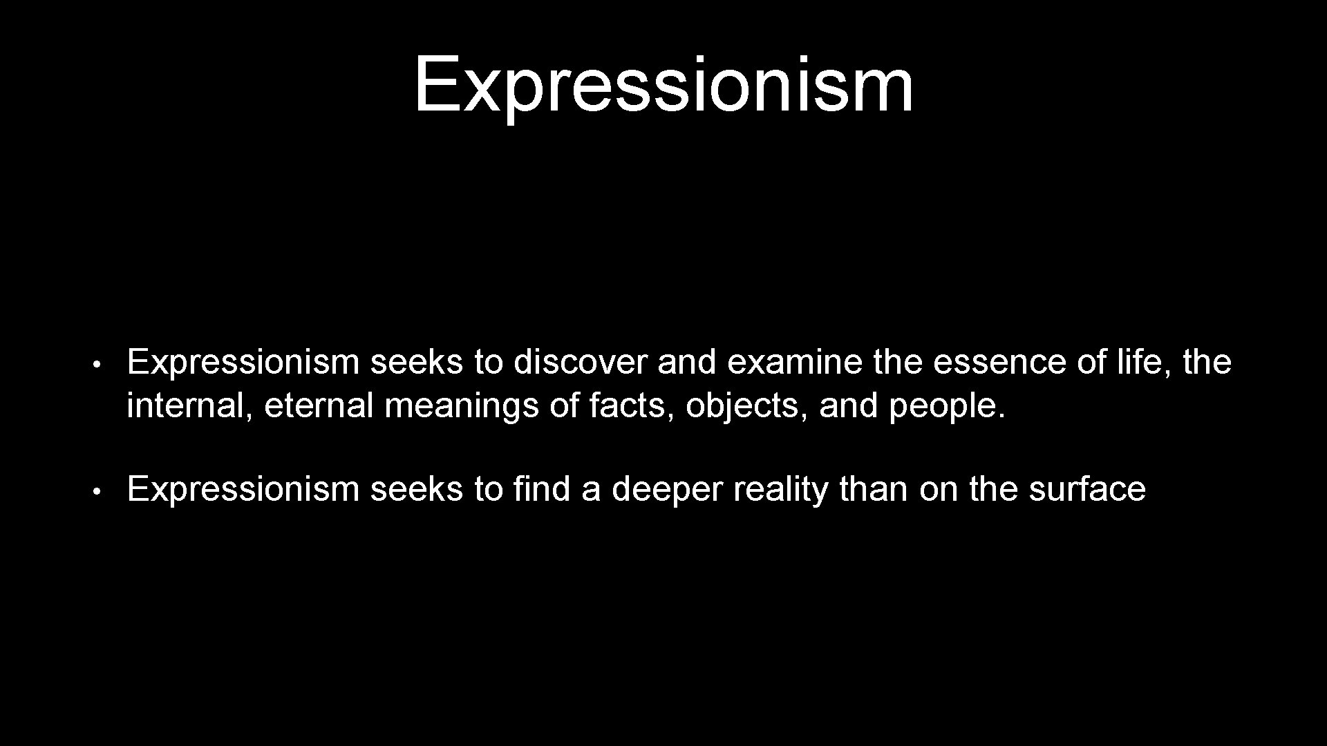 Expressionism • Expressionism seeks to discover and examine the essence of life, the internal,