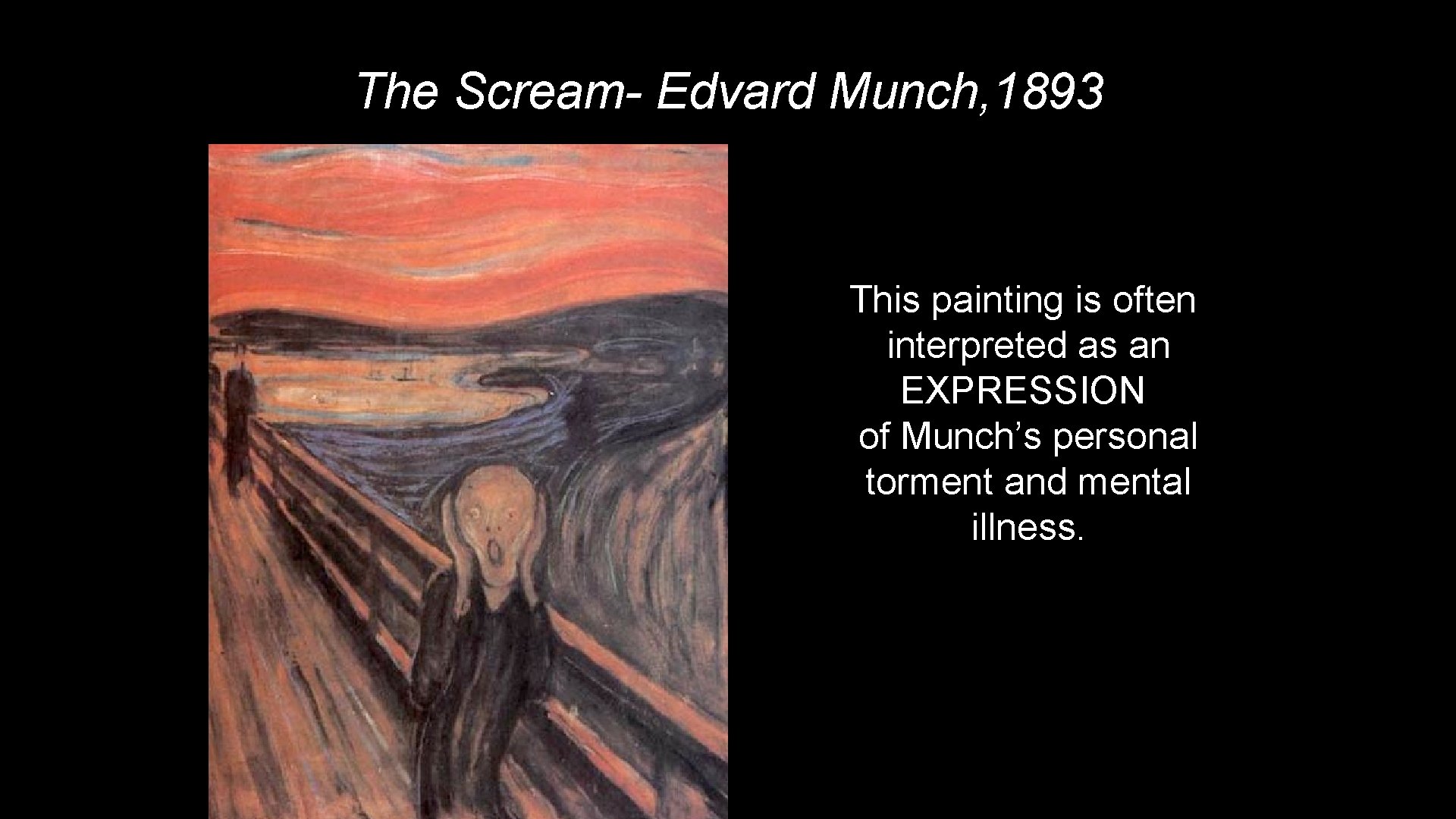 The Scream- Edvard Munch, 1893 This painting is often interpreted as an EXPRESSION of