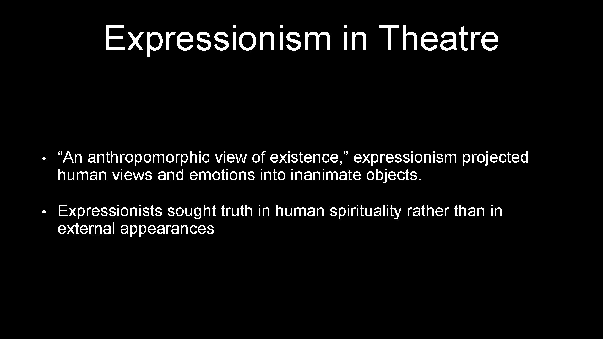 Expressionism in Theatre • “An anthropomorphic view of existence, ” expressionism projected human views