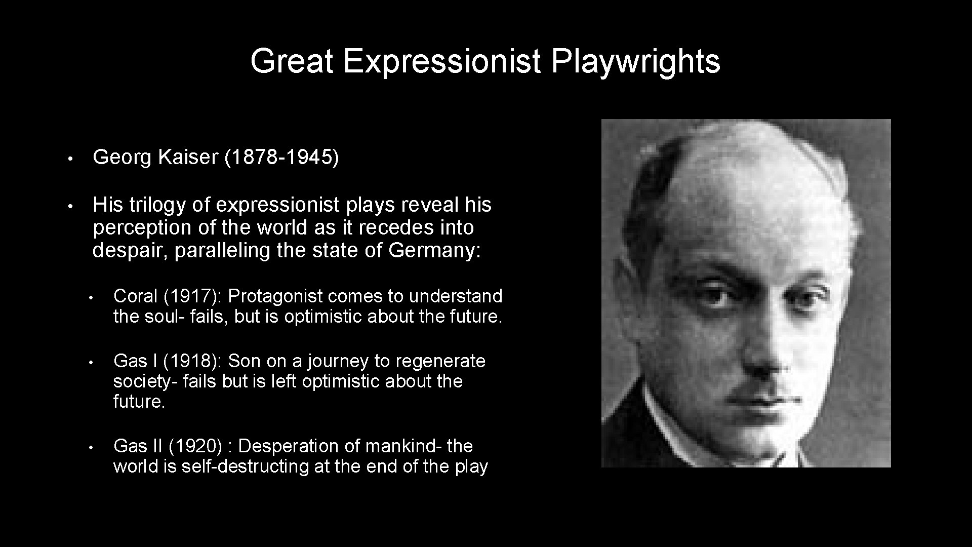 Great Expressionist Playwrights • Georg Kaiser (1878 -1945) • His trilogy of expressionist plays