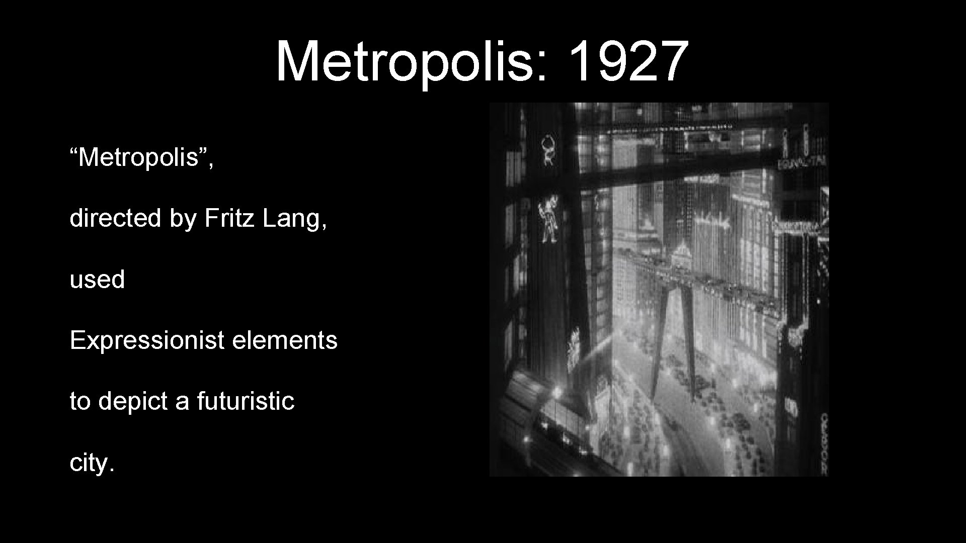 Metropolis: 1927 “Metropolis”, directed by Fritz Lang, used Expressionist elements to depict a futuristic