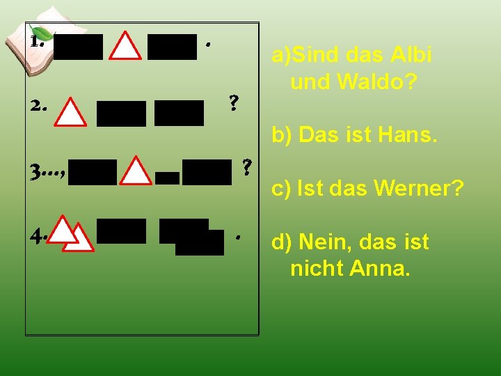 1. 2. . a)Sind das Albi und Waldo? ? b) Das ist Hans. 3.