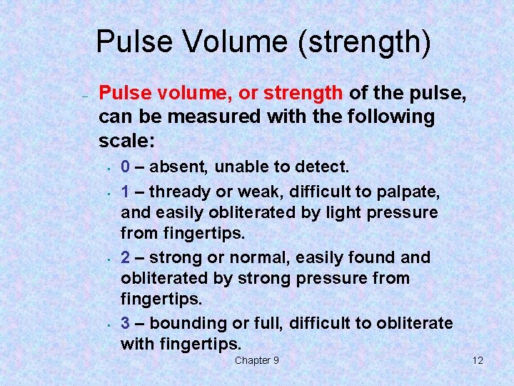 Pulse Volume (strength) – Pulse volume, or strength of the pulse, can be measured Pulse Volume (strength) – Pulse volume, or strength of the pulse, can be measured