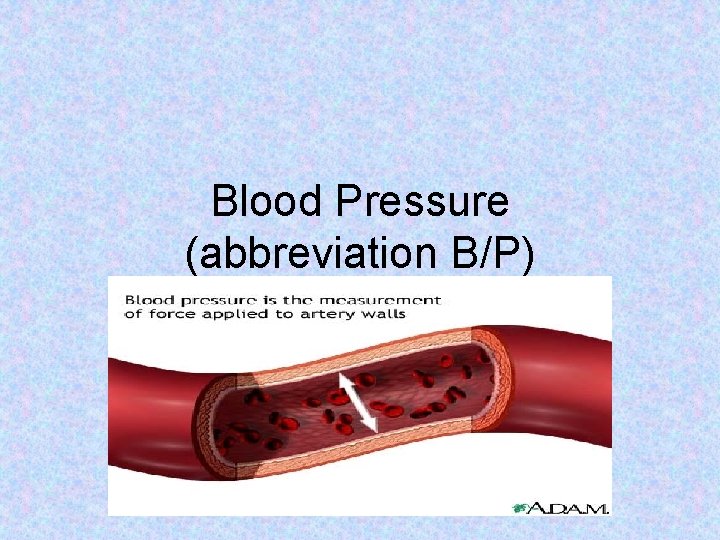 Blood Pressure (abbreviation B/P) Blood Pressure (abbreviation B/P)