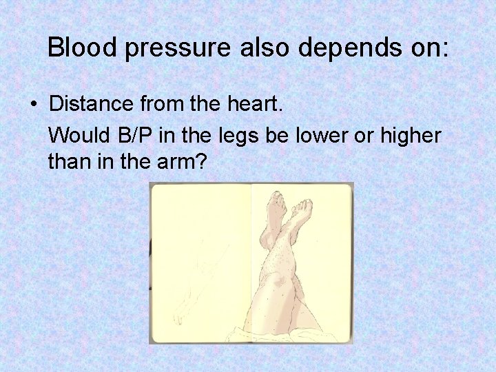 Blood pressure also depends on: • Distance from the heart. Would B/P in the Blood pressure also depends on: • Distance from the heart. Would B/P in the