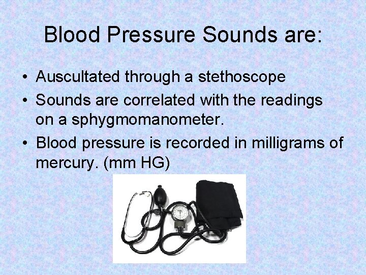 Blood Pressure Sounds are: • Auscultated through a stethoscope • Sounds are correlated with Blood Pressure Sounds are: • Auscultated through a stethoscope • Sounds are correlated with