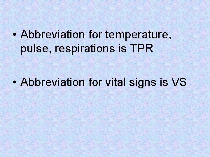 • Abbreviation for temperature, pulse, respirations is TPR • Abbreviation for vital signs • Abbreviation for temperature, pulse, respirations is TPR • Abbreviation for vital signs