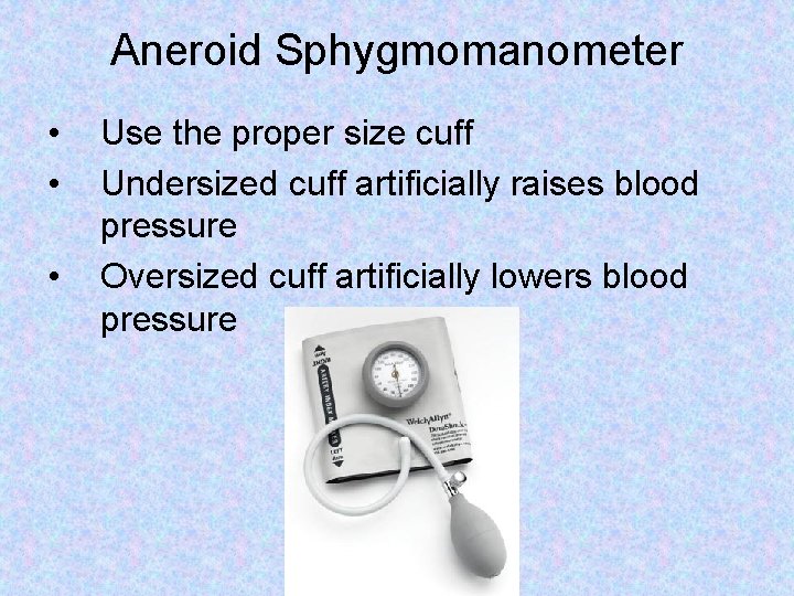 Aneroid Sphygmomanometer • • • Use the proper size cuff Undersized cuff artificially raises Aneroid Sphygmomanometer • • • Use the proper size cuff Undersized cuff artificially raises