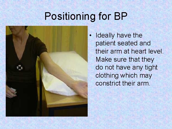 Positioning for BP • Ideally have the patient seated and their arm at heart Positioning for BP • Ideally have the patient seated and their arm at heart