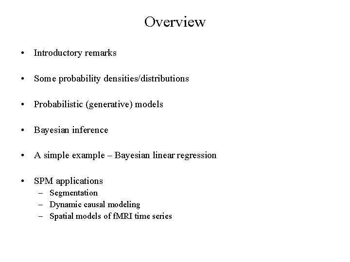 Overview • Introductory remarks • Some probability densities/distributions • Probabilistic (generative) models • Bayesian