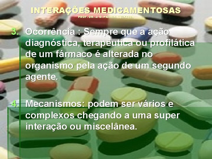 INTERAÇÕES MEDICAMENTOSAS PROF. DR. J. B. PICININI TEIXEIRA 3. Ocorrência : Sempre que a