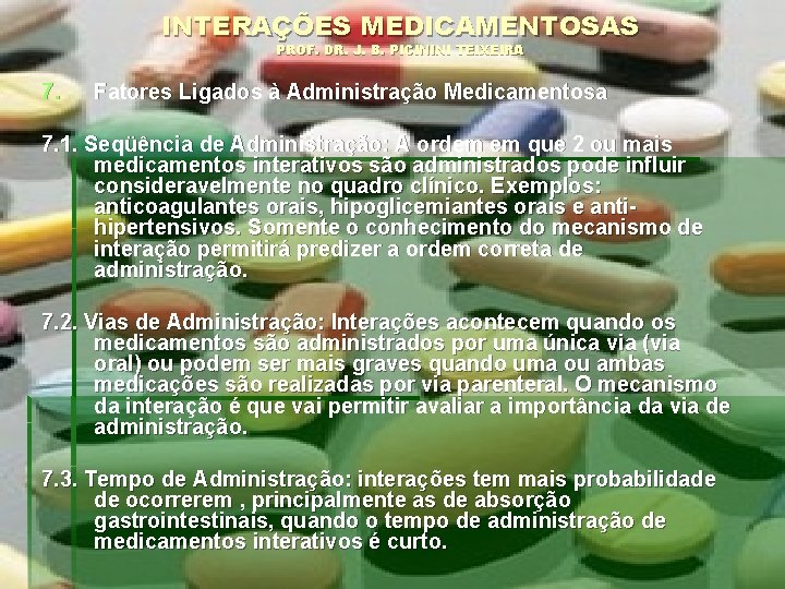 INTERAÇÕES MEDICAMENTOSAS PROF. DR. J. B. PICININI TEIXEIRA 7. Fatores Ligados à Administração Medicamentosa