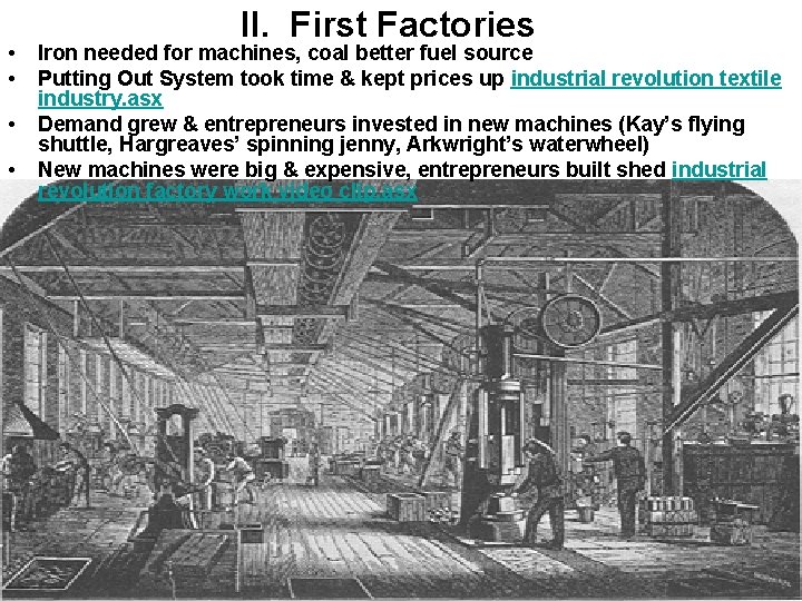  • • II. First Factories Iron needed for machines, coal better fuel source