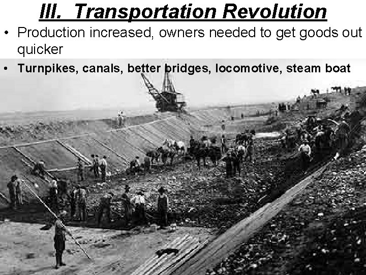 III. Transportation Revolution • Production increased, owners needed to get goods out quicker •