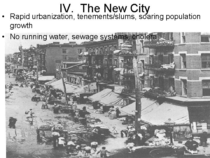 IV. The New City • Rapid urbanization, tenements/slums, soaring population growth • No running