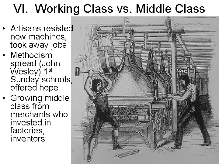 VI. Working Class vs. Middle Class • Artisans resisted new machines, took away jobs