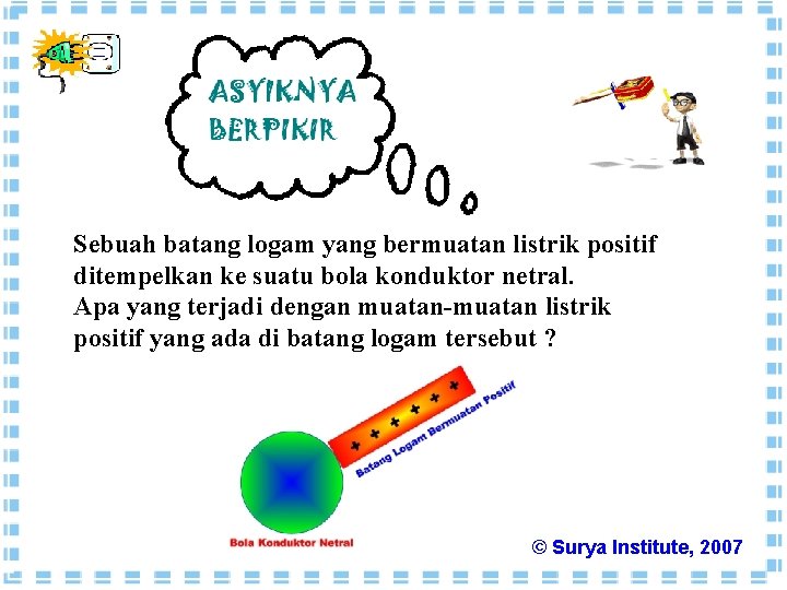 Sebuah batang logam yang bermuatan listrik positif ditempelkan ke suatu bola konduktor netral. Apa