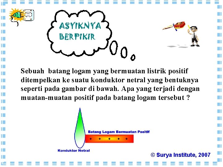 Sebuah batang logam yang bermuatan listrik positif ditempelkan ke suatu konduktor netral yang bentuknya