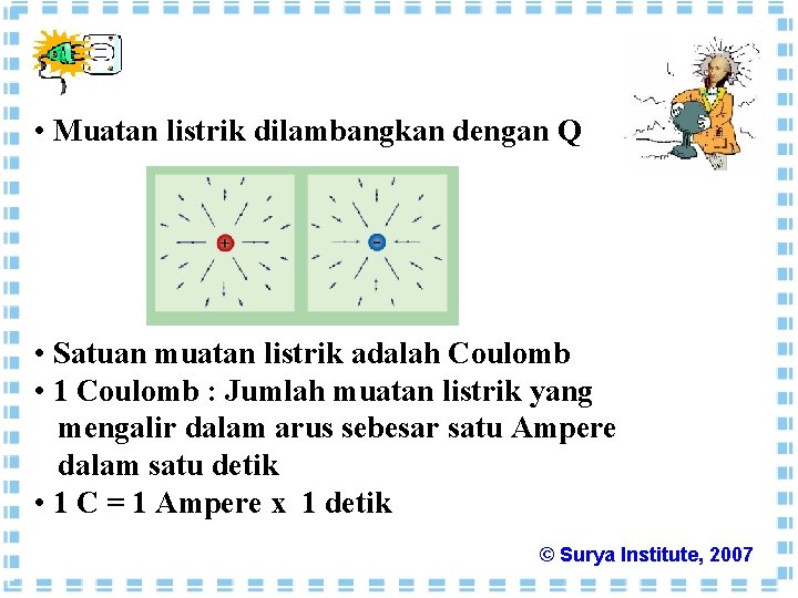  • Muatan listrik dilambangkan dengan Q • Satuan muatan listrik adalah Coulomb •