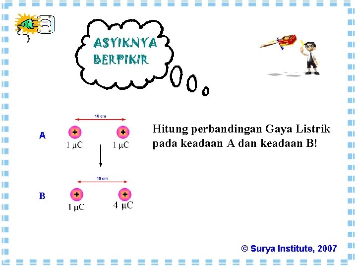 A Hitung perbandingan Gaya Listrik pada keadaan A dan keadaan B! B © Surya