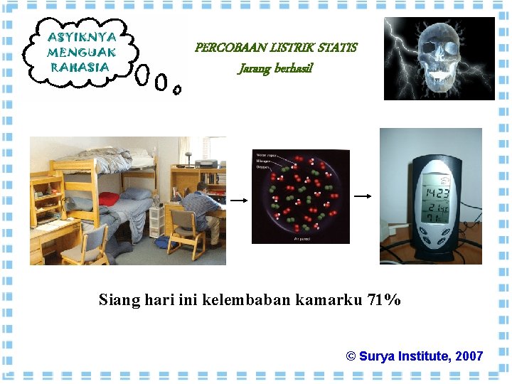 PERCOBAAN LISTRIK STATIS Jarang berhasil Siang hari ini kelembaban kamarku 71% © Surya Institute,