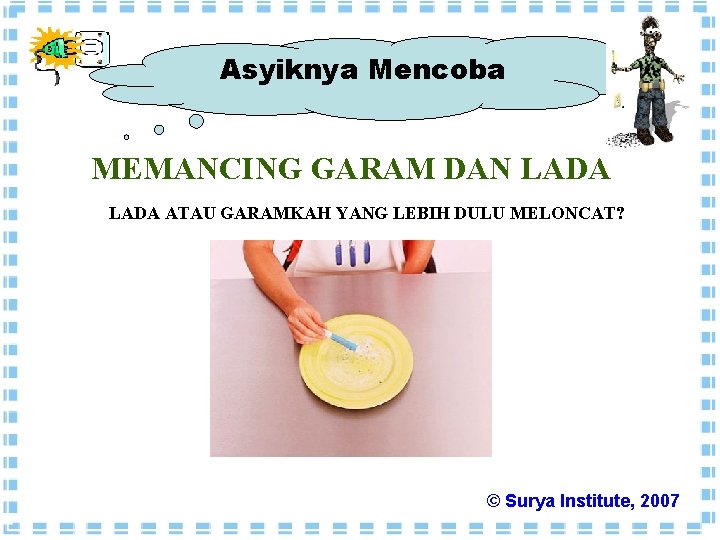 Asyiknya Mencoba MEMANCING GARAM DAN LADA ATAU GARAMKAH YANG LEBIH DULU MELONCAT? © Surya