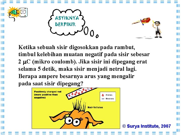 Ketika sebuah sisir digosokkan pada rambut, timbul kelebihan muatan negatif pada sisir sebesar 2