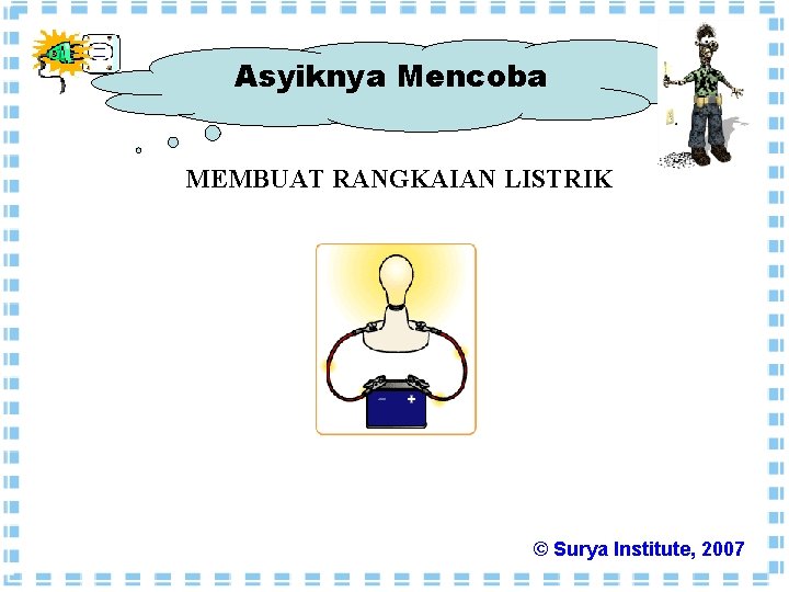 Asyiknya Mencoba MEMBUAT RANGKAIAN LISTRIK © Surya Institute, 2007 